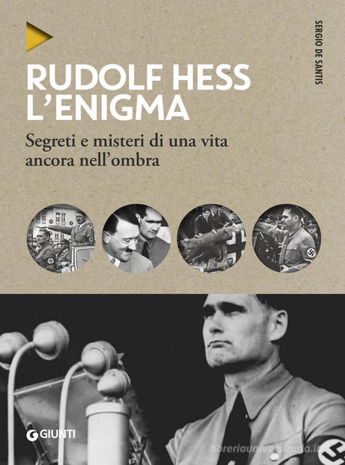 Rudolf Hess. L'enigma. Segreti e misteri di una vita nell'ombra di Sergio De Santis edito da Giunti Editore