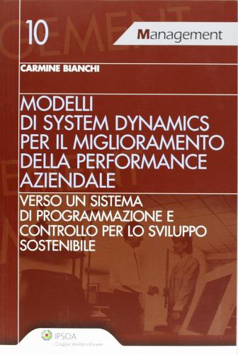 Modelli di system dynamics per il miglioramneto della performance aziendale di Carmine Bianchi edito da Ipsoa