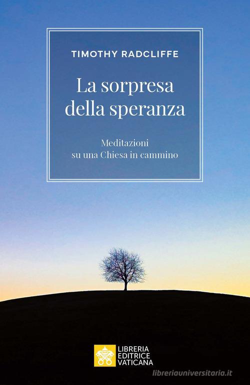 La sorpresa della speranza. Meditazioni su una Chiesa in cammino di Timothy Radcliffe edito da Libreria Editrice Vaticana