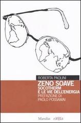Zeno Soave. Socotherm e le vie dell'energia di Roberta Paolini edito da Marsilio