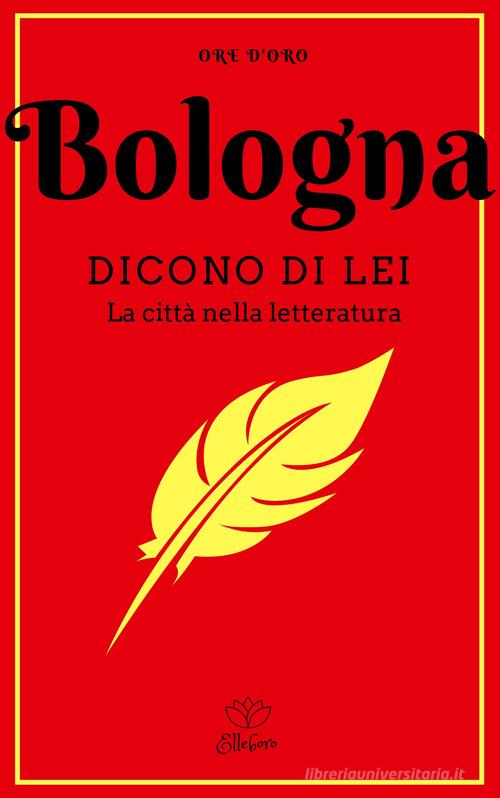 Bologna. Dicono di lei. La città nella letteratura edito da Elleboro