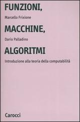 Funzioni, macchine, algoritmi. Introduzione alla teoria della computabilità di Marcello Frixione, Dario Palladino edito da Carocci