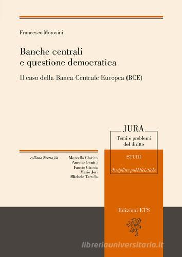 Banche centrali e questione democratica. Il caso della Banca centrale europea (Bce) di Francesco Morosini edito da Edizioni ETS