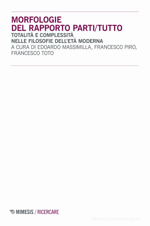 Morfologie del rapporto parti/tutto. Totalità e complessità nelle filosofie dell'età moderna edito da Mimesis