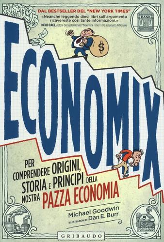 Economix. Per comprendere origini, storia e principi della nostra pazza economia di Michael Goodwin, Dan E. Burr edito da Gribaudo