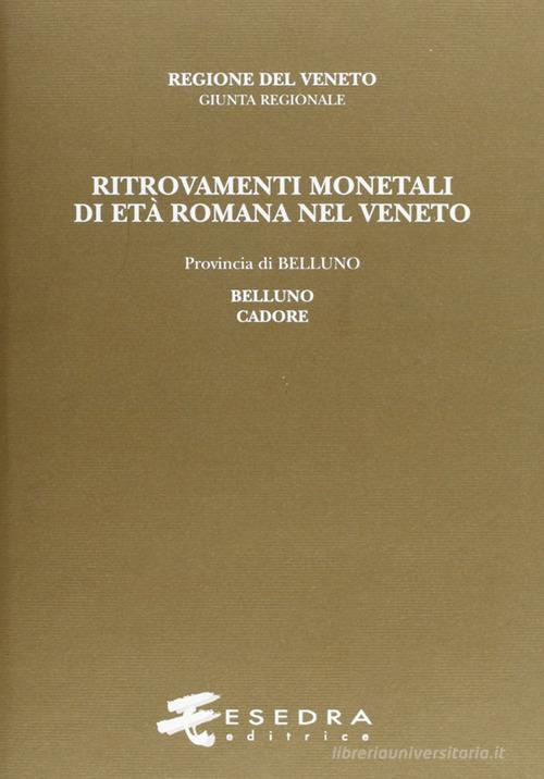 Ritrovamenti monetali di età romana nel Veneto. Provincia di Belluno: Belluno e Cadore di Jacopo Marcer edito da Esedra