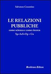 Le relazioni pubbliche come scienza e come ricerca di Salvatore Cosentino edito da Bonfirraro