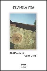 Se ami la vita. 100 poesie di Carla Cevo di Carlo Cevo edito da Pioda Imaging
