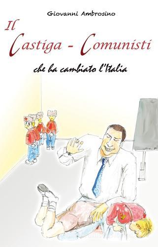 Il castiga-comunisti che ha cambiato l'Italia di Giovanni Ambrosino edito da Alessio Ambrosini