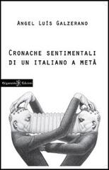 Cronache sentimentali di un italiano a metà di Angel Luìs Galzerano edito da Gilgamesh Edizioni