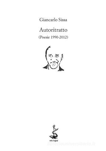 Autoritratto (Poesie 1990-2012) di Giancarlo Sissa edito da Italic