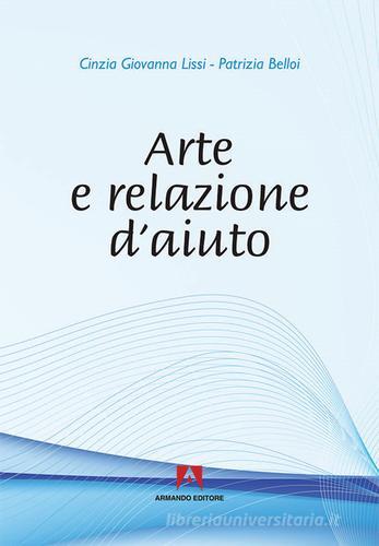 Arte e relazione d'aiuto di Cinzia G. Lissi, Patrizia Belloi edito da Armando Editore