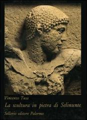 La scultura in pietra di Selinunte di Vincenzo Tusa edito da Sellerio