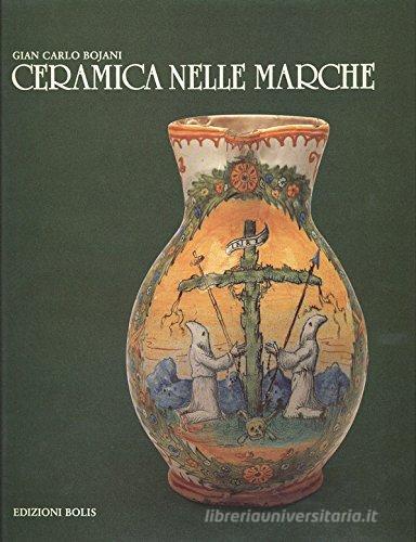 Ceramica nelle Marche di G. Carlo Bojani edito da Bolis