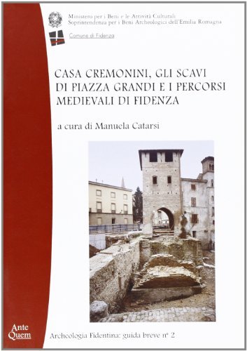 Casa Cremonini, gli scavi di piazza Grandi e i percorsi medievali di Fidenza edito da Ante Quem