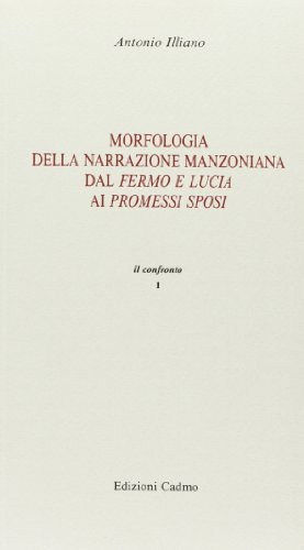 Morfologia della narrazione manzoniana dal Fermo e Lucia ai Promessi sposi di Antonio Illiano edito da Cadmo