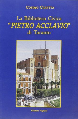 La biblioteca civica «Pietro Acclavio» di Taranto di Cosimo Caretta edito da Edizioni Pugliesi