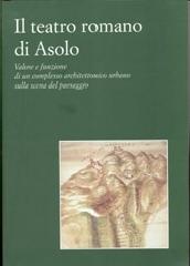 Il Teatro romano di Asolo. Valore e funzione di un complesso architettonico urbano sulla scena del paesaggio edito da Canova