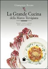 La grande cucina della Marca trevigiana. Ricette, storia e cultura della cucina di Marca di Giampiero Rorato edito da De Bastiani