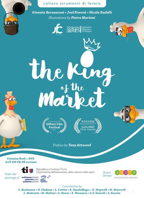 The king of the market-Il re del mercato-Le roi du marché-Der König des Marktes. To talk about autism at school and in the family. Con DVD video IN INGLESE di Gionata Bernasconi, Joel Fioroni, Nicola Rudelli edito da Fondazione ARES