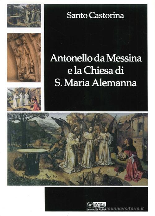 Antonello da Messina e la Chiesa di S. Maria Alemanna di Santo Castorina edito da Editoriale Agorà