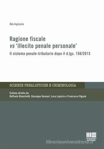 Ragione fiscale vs «illecito penale personale» di Alex Ingrassia edito da Maggioli Editore