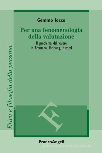 Per una fenomenologia della valutazione. Il problema del valore in Brentano, Meinong, Husserl di Gemmo Iocco edito da Franco Angeli