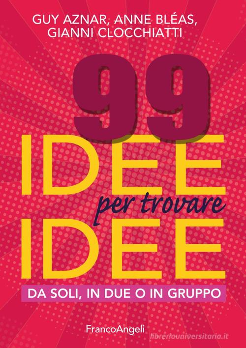 99 idee per trovare idee. Da soli, in due o in gruppo di Guy Aznar, Anne Bléas, Gianni Clocchiatti edito da Franco Angeli