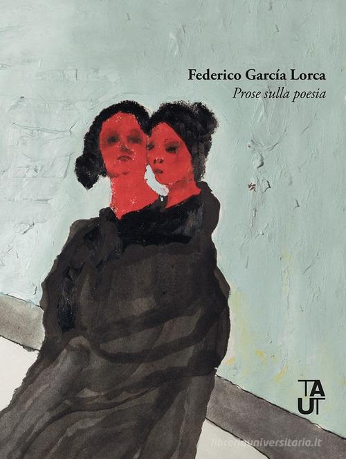 La volontà amorosa. Prose sulla poesia di Federico García Lorca edito da Taut