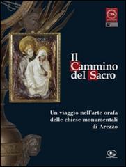Il cammino del sacro. Un viaggio nell'arte orafa delle chiese monumentali di Arezzo. Catalogo della mostra (Roma, 7 dicembre 2007-3 febbraio 2008) di Paolo Torriti, Daniela Galoppi edito da Letizia