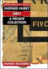 Shepard Fairey. Obey. A private collection di Dario F. Morgante, Cristiano Armati edito da Mondo Bizzarro