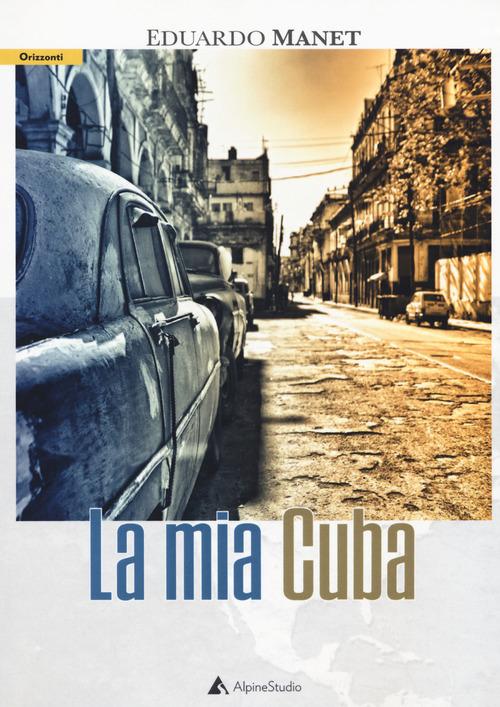 La mia Cuba di Eduardo Manet edito da Alpine Studio