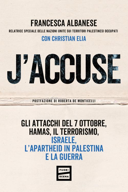 J'accuse. Gli attacchi del 7 ottobre, Hamas, il terrorismo, Israele, l'apartheid in Palestina e la guerra di Francesca Albanese, Christian Elia edito da Fuoriscena
