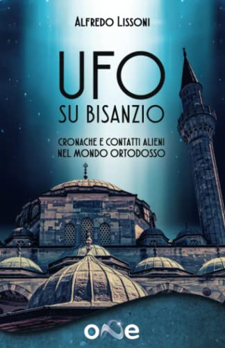 Ufo su Bisanzio. Cronache e contatti alieni nel mondo ortodosso di Alfredo Lissoni edito da One Books