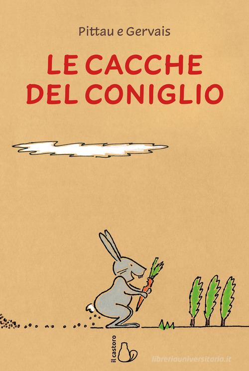Le cacche del coniglio. Ediz. a colori di Francesco Pittau, Bernadette Gervais edito da Il Castoro