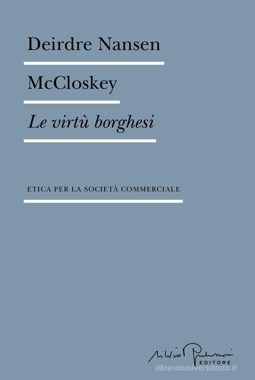 Le virtù borghesi. Etica per la società commerciale di Deirdre Nansen McCloskey edito da Silvio Berlusconi Editore