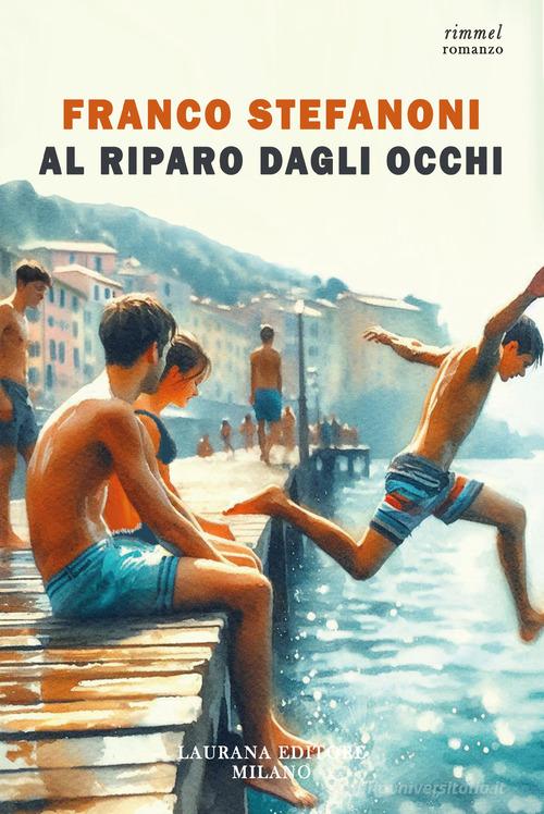 Libro Al riparo dagli occhi di Franco Stefanoni Rimmel narrativa italiana di Laurana Editore