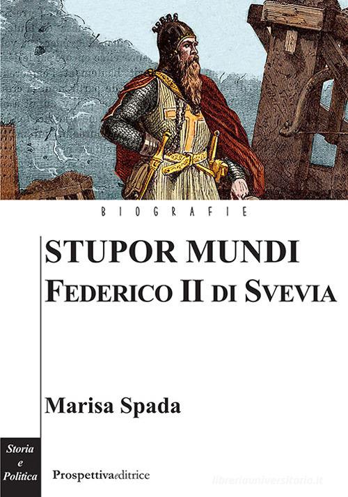 Stupor mundi. Federico II di Svevia di Marisa Spada edito da Prospettiva Editrice