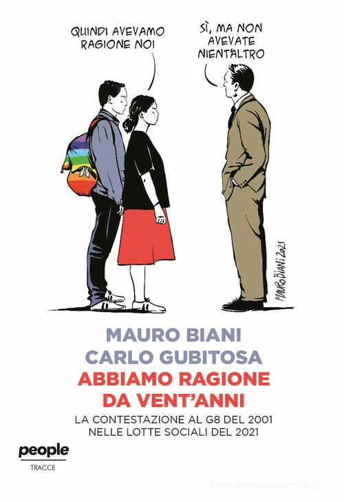 Abbiamo ragione da vent'anni. La contestazione al G8 del 2001 nelle lotte sociali del 2021 di Mauro Biani, Carlo Gubitosa edito da People