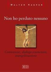 Non ho perduto nessuno. Comunione, dialogo ecumenico, evangelizzazione di Walter Kasper edito da EDB