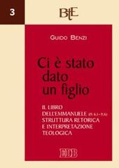 Ci è stato dato un figlio. Il libro dell'Emmanuele (Is 6,1-9,6). Struttura retorica e interpretazione teologica di Guido Benzi edito da EDB