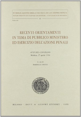 Recenti orientamenti in tema di pubblico ministero ed esercizio dell'azione penale. Atti del Convegno (Modena, 27 aprile 1996) edito da Giuffrè