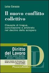 Il nuovo conflitto collettivo. Clausole di tregua, conciliazione e arbitrato nel declino dello sciopero di Luisa Corazza edito da Franco Angeli