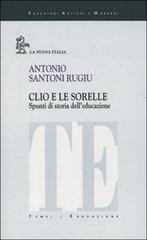 Clio e le sorelle. Spunti di storia dell'educazione di Antonio Santoni Rugiu edito da La Nuova Italia
