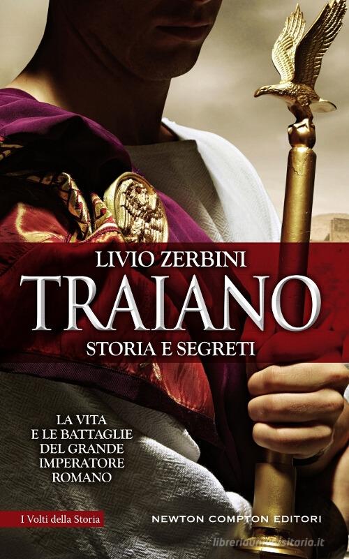 Traiano. Storia e segreti di Livio Zerbini edito da Newton Compton Editori