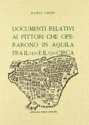 Documenti relativi ai pittori che operarono in Aquila fra il 1450 e il 1550 (rist. anast. 1929) di Mario Chini edito da Forni