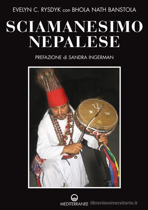 Sciamanesimo nepalese di Evelyn C. Rysdyk, Bhola Nath Banstola edito da Edizioni Mediterranee