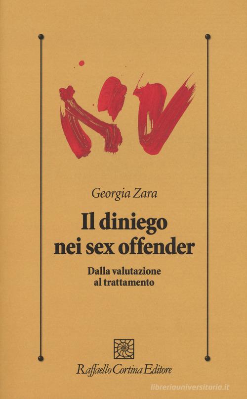 Il diniego nei sex offender. Dalla valutazione al trattatamento di Georgia Zara edito da Raffaello Cortina Editore