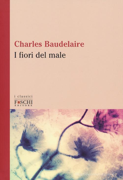 I fiori del male. Testo francese a fronte di Charles Baudelaire edito da Foschi (Santarcangelo)