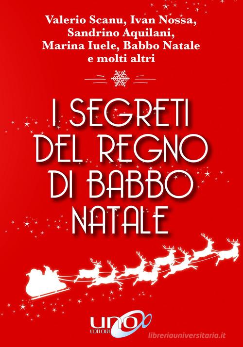 I segreti del regno di Babbo Natale di Valerio Scanu, Ivan Nossa, Sandrino Aquilani edito da Uno Editori
